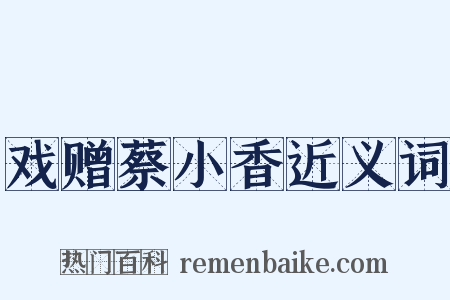 戏赠蔡小香近义词是什么意思的图片